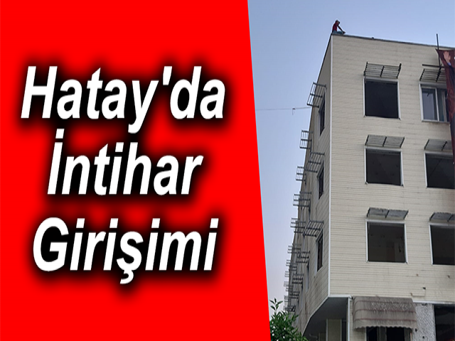 Hatay'da İntihar Girişimi