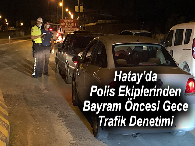 Hatay'da Polis Ekiplerinden Bayram Öncesi Gece Trafik Denetimi