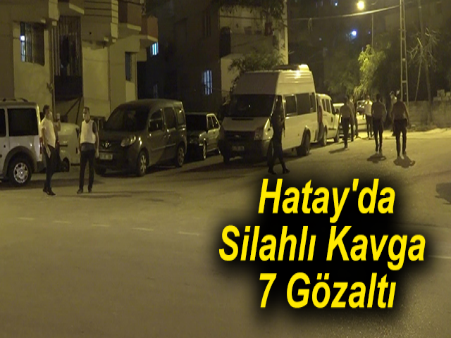 Hatay'da Silahlı Kavga 7 Gözaltı