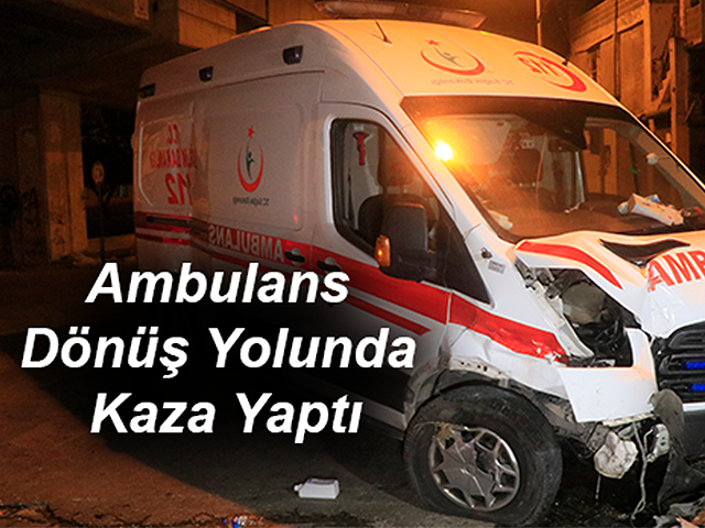 Hatay'dan Çıkan Ambulans Dönüş Yolunda Kaza Yaptı