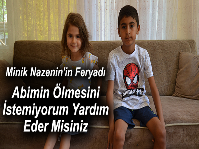 Minik Nazenin'in Feryadı: Abimin Ölmesini İstemiyorum Yardım Eder Misiniz Hatayinternettv.com