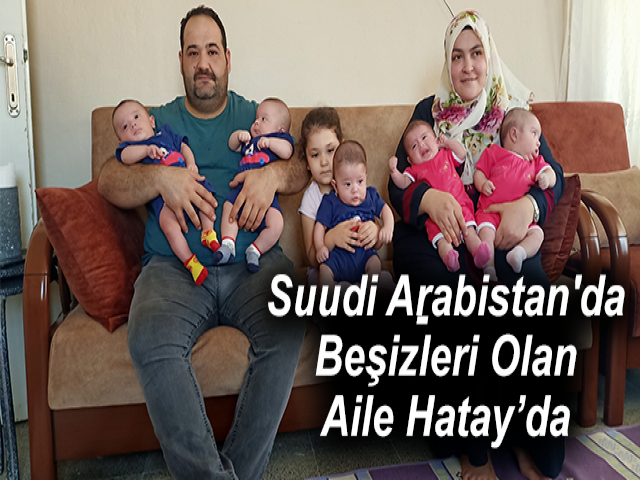 Suudi Arabistan'da Beşizleri Olan Aile Hatay’da