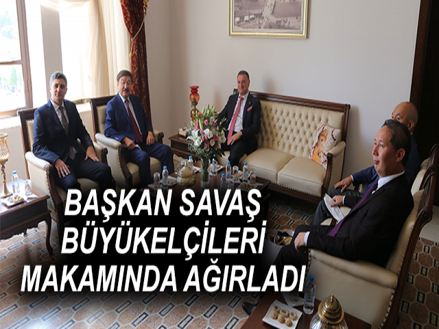 BAŞKAN SAVAŞ BÜYÜKELÇİLERİ MAKAMINDA AĞIRLADI