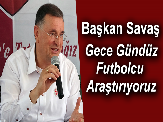 Başkan Savaş, Taraftarların Göğsünü Kabartacak Bir Takım Oluşturmaya Çalışıyoruz