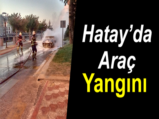 Hatay’da Araç Yangını