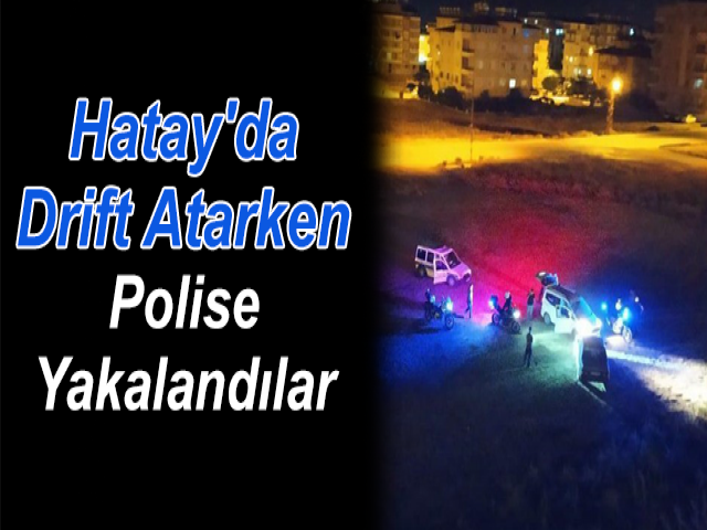 Hatay'da Drift Atarken Polise Yakalandılar