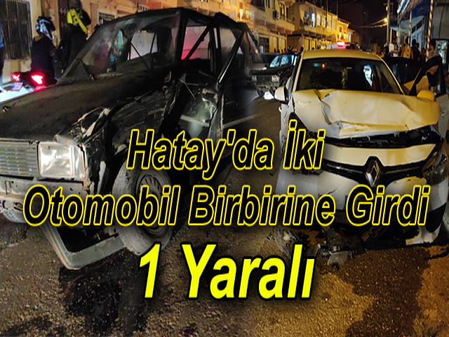 Hatay'da İki Otomobil Birbirine Girdi 1 Yaralı