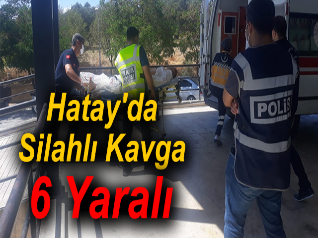 Hatay'da Silahlı Kavga 6 Yaralı