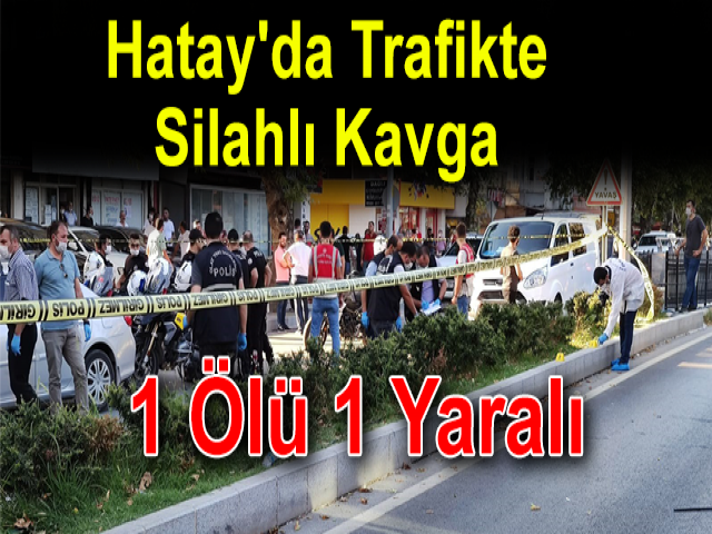 Hatay'da Trafikte Silahlı Kavga 1 Ölü 1 Yaralı