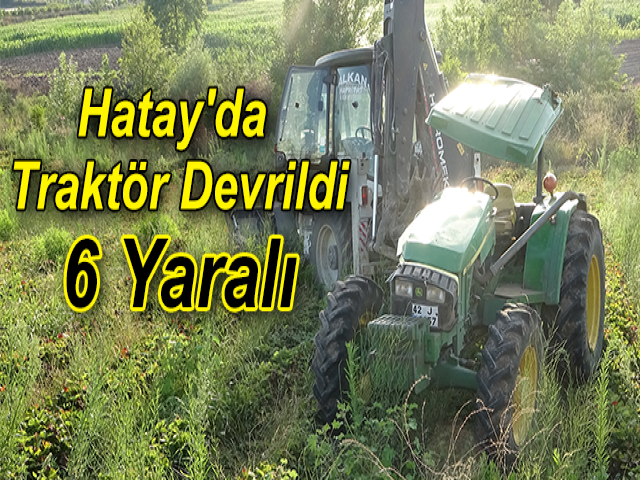Hatay'da Traktör Devrildi: 6 Yaralı