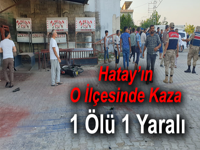 Hatay’ın O İlçesinde Kaza 1 Ölü 1 Yaralı