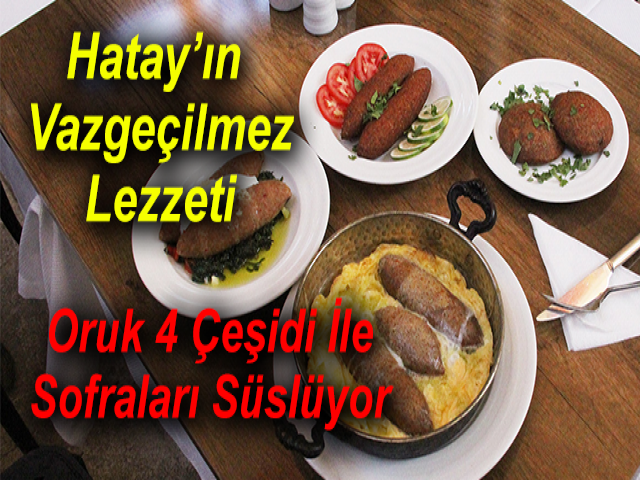 Hatay’ın Vazgeçilmez Lezzeti Oruk 4 Çeşidi İle Sofraları Süslüyor