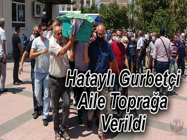 Hataylı Gurbetçi Aile Toprağa Verildi