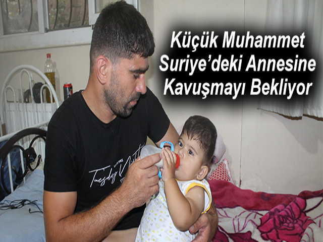 Küçük Muhammet, Suriye’deki Annesine Kavuşmayı Bekliyor