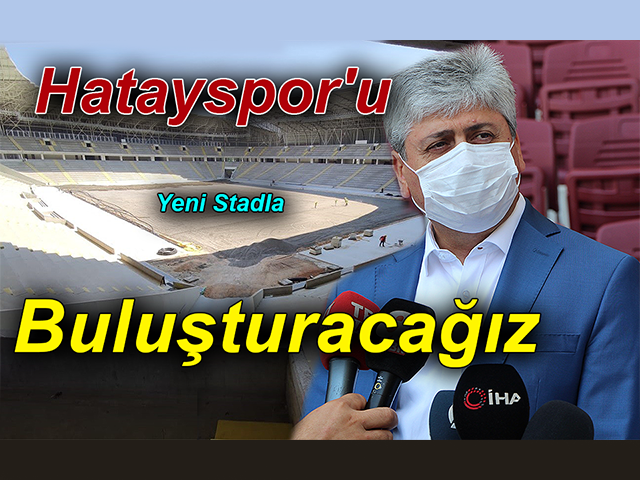 Rahmi DOĞAN, Hatayspor'u Yeni Stadla Buluşturacağız