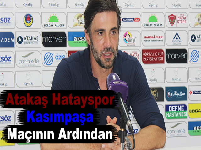 Atakaş Hatayspor - Kasımpaşa Maçının Ardından