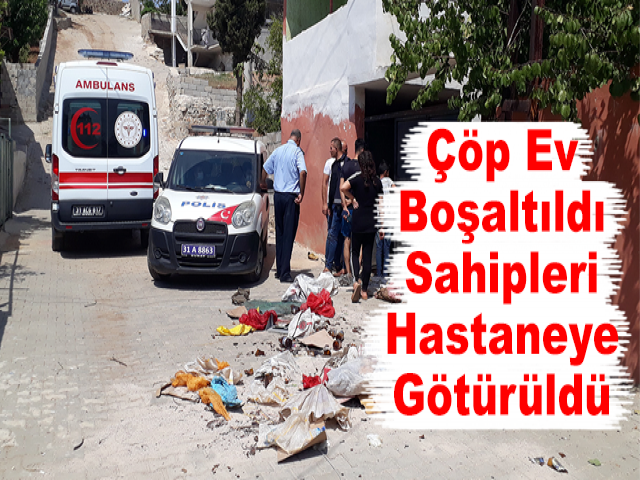 Çöp Ev Boşaltıldı, Sahipleri Hastaneye Götürüldü