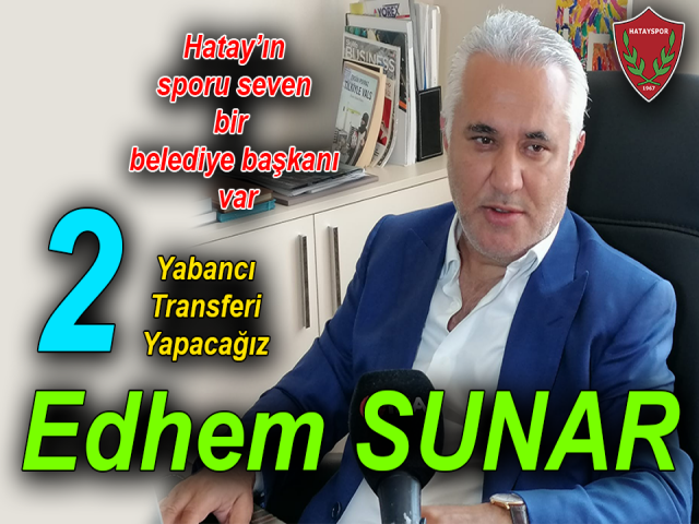 Edhem SUNAR, İki yabancı transferi daha yapacağız