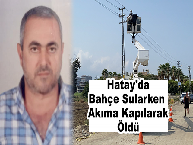 Hatay'da Bahçe Sularken Akıma Kapılarak Öldü