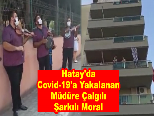 Hatay'da Covid-19'a Yakalanan Müdüre Çalgılı Şarkılı Moral