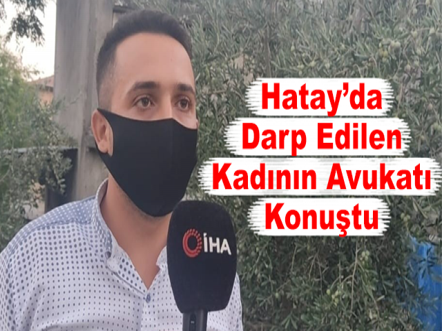 Hatay’da Darp Edilen Kadının Avukatı Konuştu