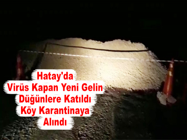 Hatay'da Virüs Kapan Yeni Gelin, Düğünlere Katıldı Köy Karantinaya Alındı