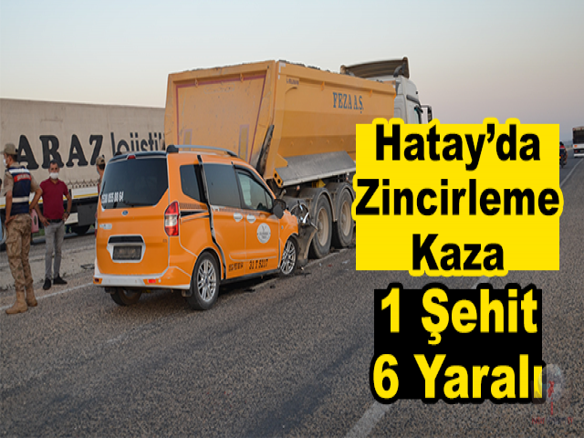 Hatay’da Zincirleme Kaza 1 Şehit 6 Yaralı