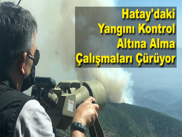 Hatay'daki Yangını Kontrol Altına Alma Çalışmaları Sürüyor