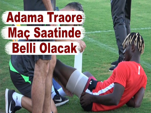 Adama Traore Maç Saatinde Belli Olacak