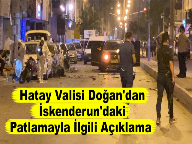 Hatay Valisi Doğan'dan İskenderun'daki Patlamayla İlgili Açıklama