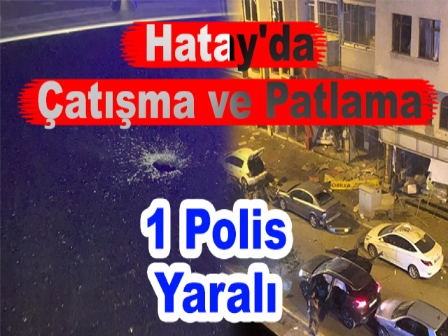 Hatay'da Çatışma ve Patlama 1 Polis Yaralı