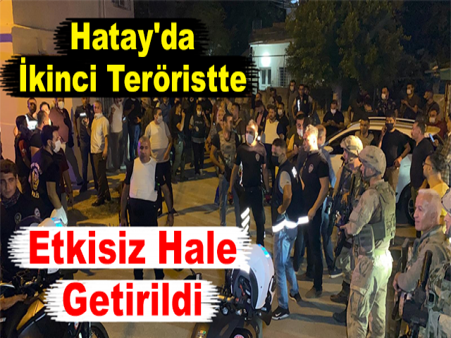 Hatay'da İkinci Teröristte Etkisiz Hale Getirildi