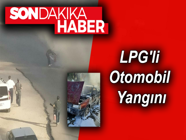 Hatay'da LPG'li Otomobil Yangını