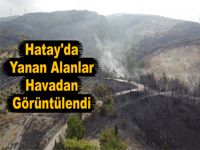 Hatay'da Yanan Alanlar Havadan Görüntülendi
