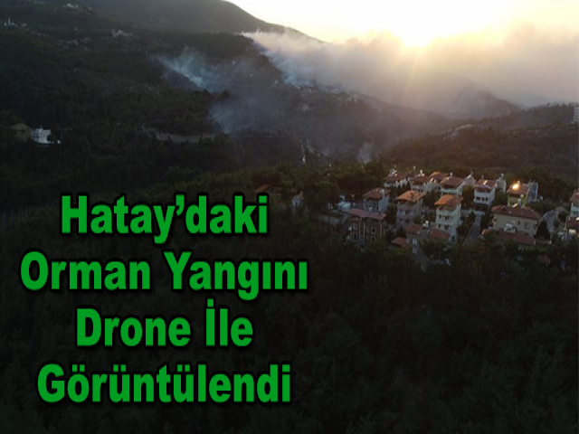 Hatay’daki Orman Yangını Drone İle Görüntülendi