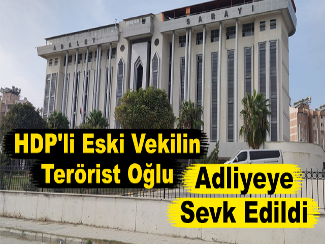 HDP'li Eski Vekilin Terörist Oğlu Adliyeye Sevk Edildi