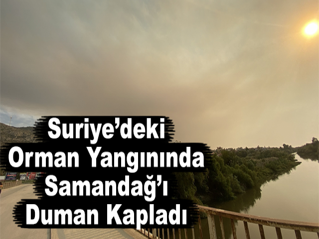 Suriye’deki Orman Yangınında Samandağ’ı Duman Kapladı