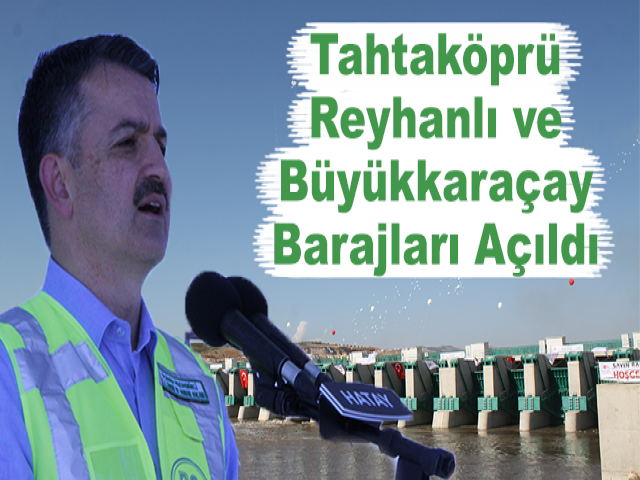 Tahtaköprü, Reyhanlı ve Büyükkaraçay Barajları Açıldı