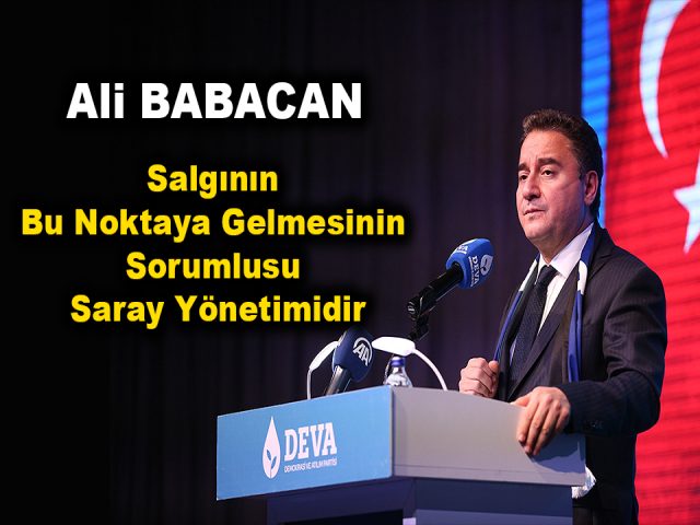 Ali BABACAN,Salgının Bu Noktaya Gelmesinin Sorumlusu Saray Yönetimidir