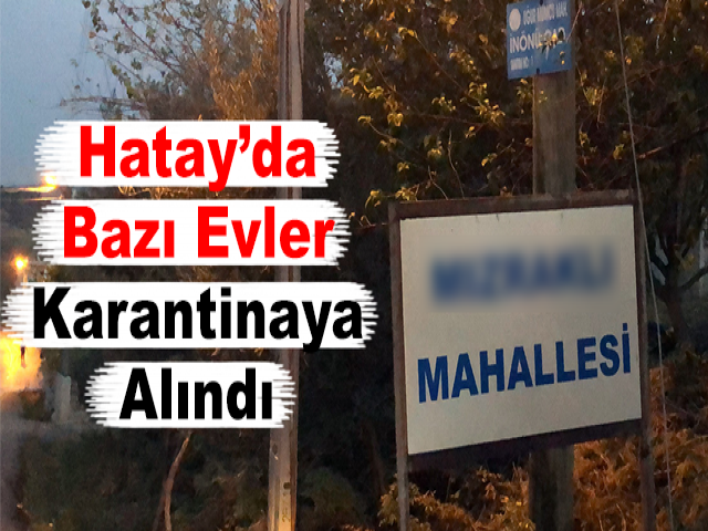 Hatay’da Bazı Evler Karantinaya Alındı