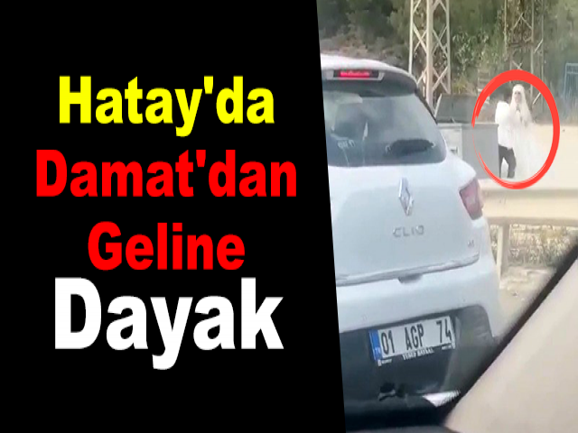 Hatay'da Damat'dan Geline Dayak