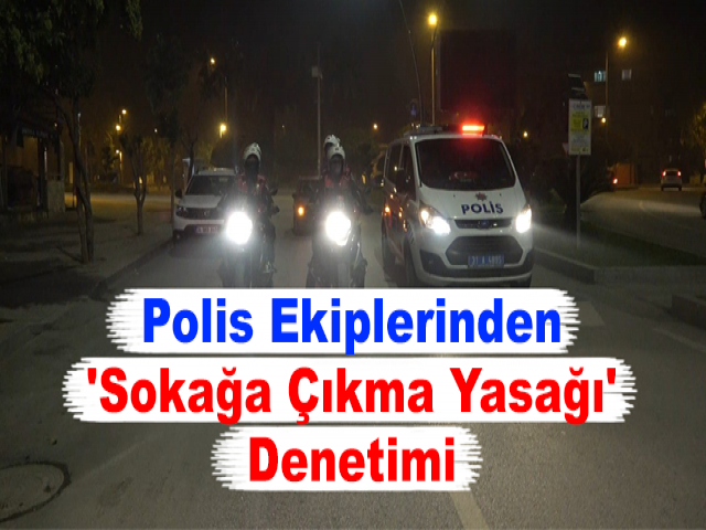Polis Ekiplerinden 'Sokağa Çıkma Yasağı' Denetimi
