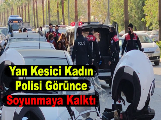 Yan Kesici Kadın, Polisi Görünce Soyunmaya Kalktı