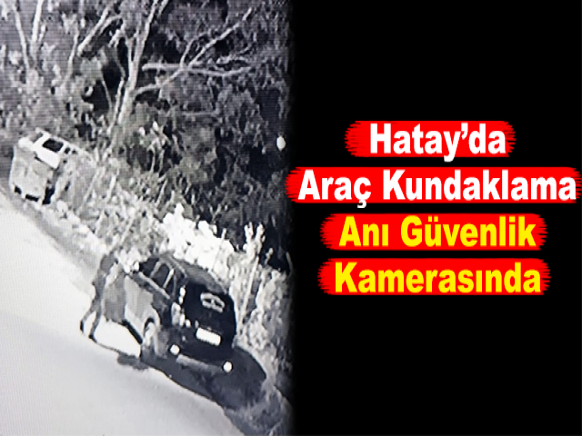 Hatay’da Araç Kundaklama Anı Güvenlik Kamerasında