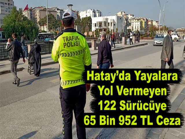 Hatay’da Yayalara Yol Vermeyen 122 Sürücüye 65 Bin 952 TL Ceza