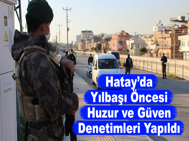 Hatay’da Yılbaşı Öncesi Huzur ve Güven Denetimleri Yapıldı