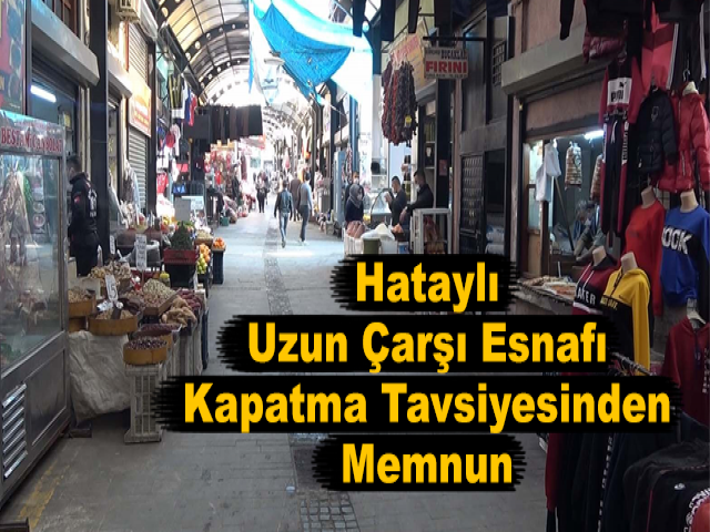 Hataylı Uzun Çarşı Esnafı Kapatma Tavsiyesinden Memnun