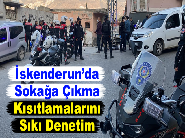 İskenderun’da Sokağa Çıkma Kısıtlamalarını Sıkı Denetim