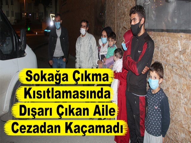 Sokağa Çıkma Kısıtlamasında Dışarı Çıkan Aile Cezadan Kaçamadı