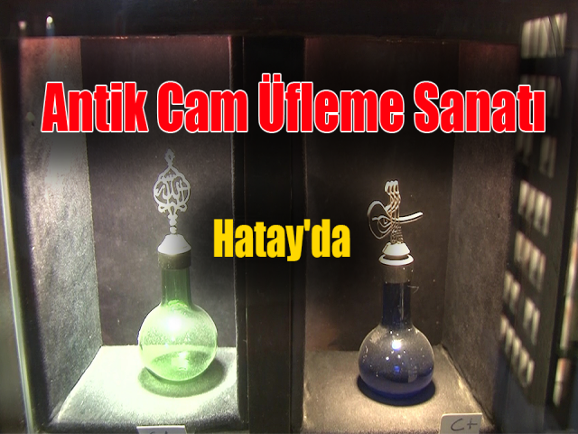 Antik Cam Üfleme Sanatını Hatay'da Yaşatıyor